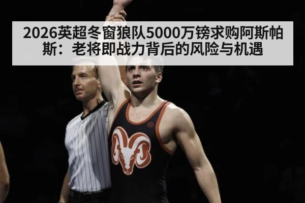 2026英超冬窗狼队5000万镑求购阿斯帕斯：老将即战力背后的风险与机遇
